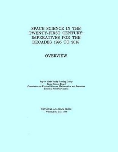 Space Science in the Twenty-First Century: Imperatives for the Decades 1995 to 2015, Overview