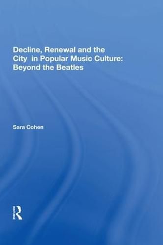 Cover image for Decline, Renewal and the City in Popular Music Culture: Beyond the Beatles