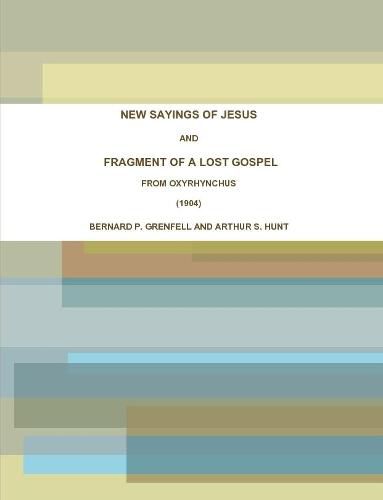 Cover image for NEW SAYINGS OF JESUS AND FRAGMENT OF A LOST GOSPEL FROM OXYRHYNCHUS (1904)