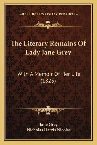 The Literary Remains of Lady Jane Grey: With a Memoir of Her Life (1825)