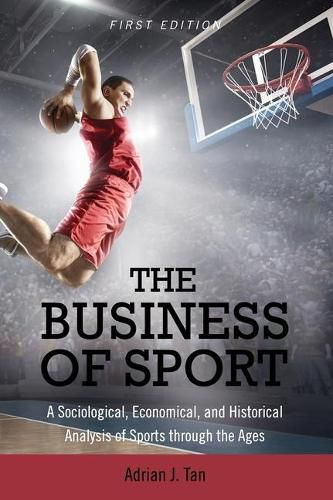 Cover image for The Business of Sport: A Sociological, Economical, and Historical Analysis of Sports through the Ages