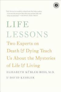 Cover image for Life Lessons: Two Experts on Death & Dying Teach Us about the Mysteries of Life & Living
