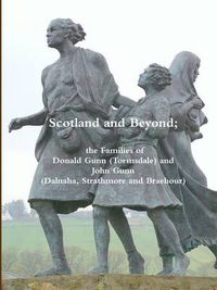 Cover image for Scotland and Beyond; the Families of Donald Gunn (Tormsdale) and John Gunn (Dalnaha, Strathmore and Braehour)