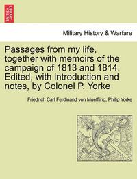 Cover image for Passages from My Life, Together with Memoirs of the Campaign of 1813 and 1814. Edited, with Introduction and Notes, by Colonel P. Yorke