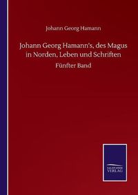 Cover image for Johann Georg Hamann's, des Magus in Norden, Leben und Schriften: Funfter Band