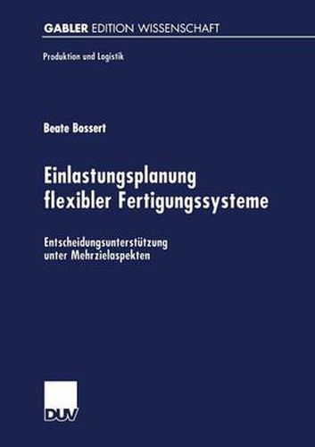 Einlastungsplanung Flexibler Fertigungssysteme: Entscheidungsunterstutzung Unter Mehrzielaspekten