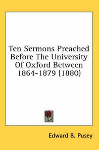 Cover image for Ten Sermons Preached Before the University of Oxford Between 1864-1879 (1880)