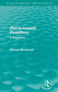 Cover image for Pierre-Joseph Proudhon (Routledge Revivals): A Biography