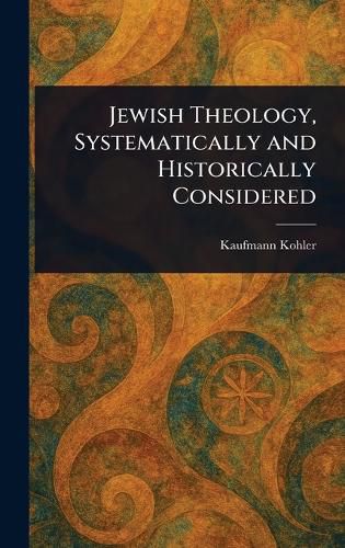 Cover image for Jewish Theology, Systematically and Historically Considered