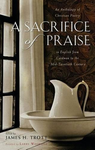 A Sacrifice of Praise: An Anthology of Christian Poetry in English from Caedmon to the Mid-20th Century