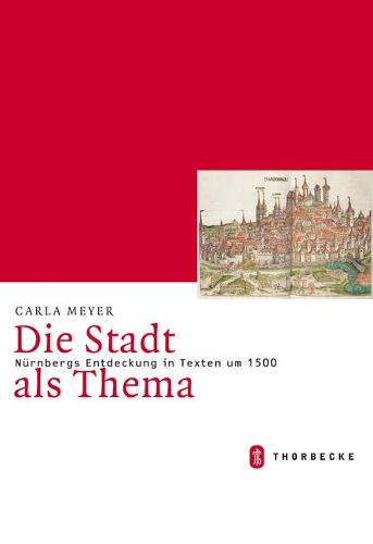 Cover image for Die Stadt ALS Thema. Nurnbergs Entdeckung in Texten Um 1500