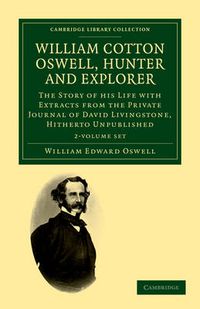 Cover image for William Cotton Oswell, Hunter and Explorer 2 Volume Set: The Story of his Life with Certain Correspondence and Extracts from the Private Journal of David Livingstone, Hitherto Unpublished