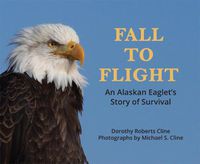 Cover image for Fall to Flight: An Alaska Eaglet's Story of Survival