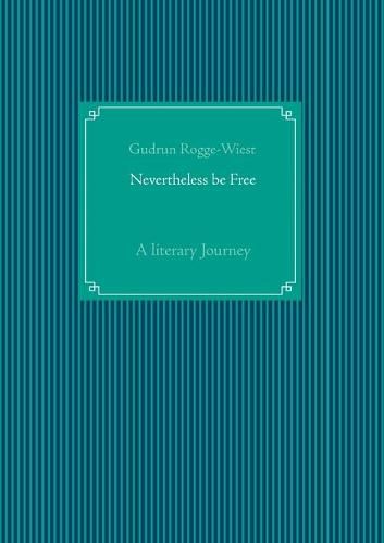 Nevertheless be Free: A literary Journey