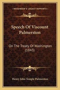 Cover image for Speech of Viscount Palmerston: On the Treaty of Washington (1843)