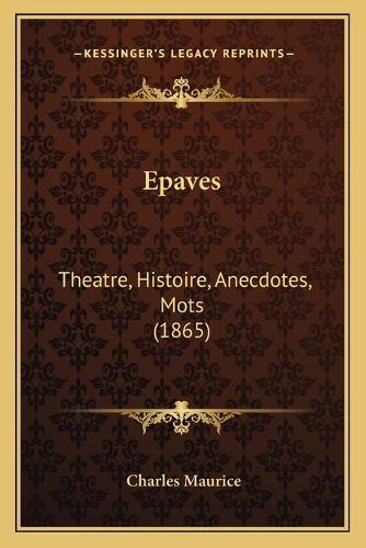 Epaves: Theatre, Histoire, Anecdotes, Mots (1865)