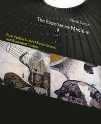 Cover image for The Experience Machine: Stan VanDerBeek's Movie-Drome and Expanded Cinema