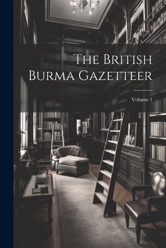 Cover image for The British Burma Gazetteer; Volume 1