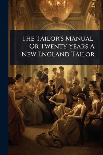 Cover image for The Tailor's Manual, Or Twenty Years A New England Tailor