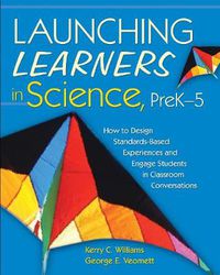 Cover image for Launching Learners in Science, PreK-5: How to Design Standards-Based Experiences and Engage Students in Classroom Conversations