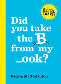Cover image for Did you take the B from my _ook? (Books That Drive Kids Crazy!, #2)