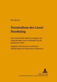 Cover image for Textstudium des Laozi: Daodejing; Eine komfortable Referenzausgabe mit Anmerkungen sowie Anhangen fur die praktische Arbeit- Zugleich Versuch einer modernen Altphilologie des klassischen Chinesisch