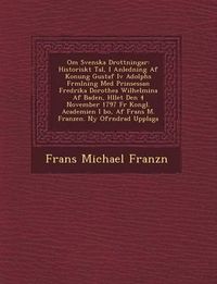 Cover image for Om Svenska Drottningar: Historiskt Tal, I Anledning AF Konung Gustaf IV Adolphs F Rm Lning Med Prinsessan Fredrika Dorothea Wilhelmina AF Baden, H Llet Den 4 November 1797 F R Kongl. Academien I Bo, AF Frans M. Franzen. NY of R Ndrad Upplaga