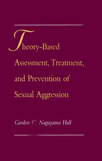 Cover image for Theory-Based Assessment, Treatment, and Prevention of Sexual Aggression