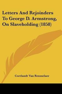 Cover image for Letters and Rejoinders to George D. Armstrong, on Slaveholding (1858)