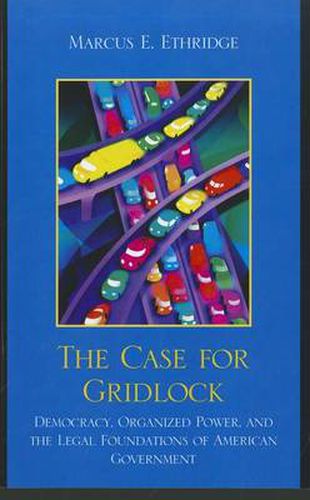 Cover image for The Case for Gridlock: Democracy, Organized Power, and the Legal Foundations of American Government