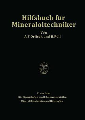 Cover image for Hilfsbuch F r Mineral ltechniker. Stoffkonstanten Und Berechnungsunterlagen F r Apparatebauer, Ingenieure, Betriebsleiter Und Chemiker Der Mineral lindustrie: Erster Band Die Eigenschaften Von Kohlenwasserstoffen Mineral lprodukten Und Hilfsstoffen