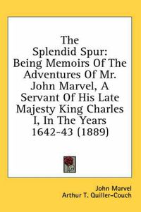 Cover image for The Splendid Spur: Being Memoirs of the Adventures of Mr. John Marvel, a Servant of His Late Majesty King Charles I, in the Years 1642-43 (1889)