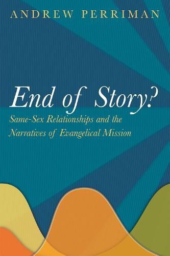 Cover image for End of Story?: Same-Sex Relationships and the Narratives of Evangelical Mission