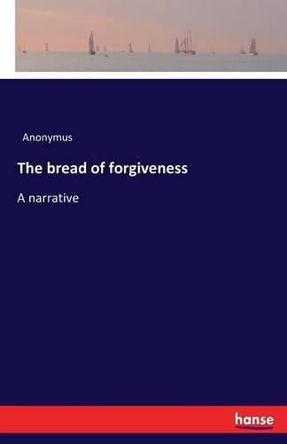 Cover image for The bread of forgiveness: A narrative