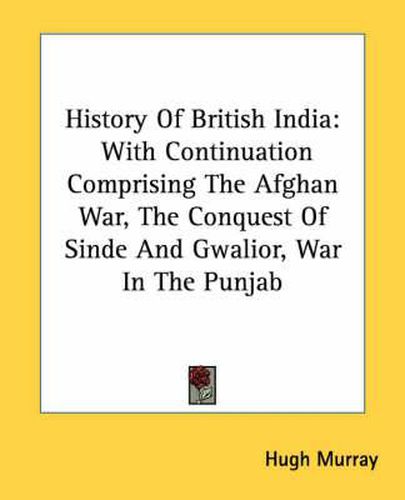 Cover image for History of British India: With Continuation Comprising the Afghan War, the Conquest of Sinde and Gwalior, War in the Punjab