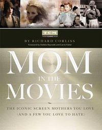 Cover image for Mom in the Movies: The Iconic Screen Mothers You Love (and a Few You Love to Hate)