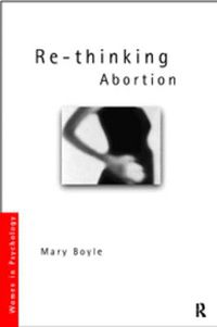 Cover image for Re-Thinking Abortion: Psychology, gender, power and the law