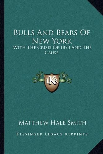 Bulls and Bears of New York: With the Crisis of 1873 and the Cause