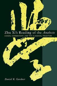 Cover image for Zhu XI's Reading of the  Analects: Canon, Commentary and the Classical Tradition