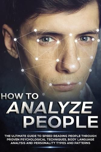 Cover image for How to Analyze People: The Ultimate Guide to Speed Reading People Through Proven Psychological Techniques, Body Language Analysis and Personality Types and Patterns