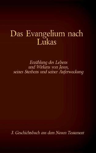 Das Evangelium nach Lukas: Jesus Christus - Der mitfuhlende Retter, 3. Geschichtsbuch aus dem Neuen Testament