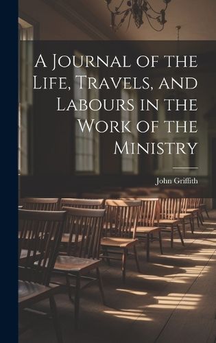 Cover image for A Journal of the Life, Travels, and Labours in the Work of the Ministry