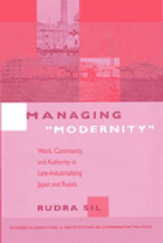 Cover image for Managing  Modernity: Work, Community, and Authority in Late-Industrializing Japan and Russia