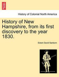 Cover image for History of New Hampshire, from Its First Discovery to the Year 1830.