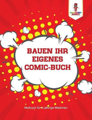 Bauen Ihr eigenes Comic-Buch: Malbuch fur 6-jahrige Madchen