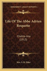 Cover image for Life of the ABBE Adrien Roquette: Chahta-Ima (1913)