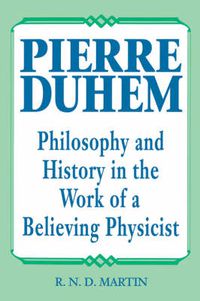 Cover image for Pierre Duhem: Philosophy and History in the Work of a Believing Physicist