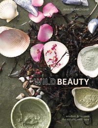 Cover image for Wild Beauty: Wisdom & Recipes for Natural Self-Care [An Essential Oils Book]