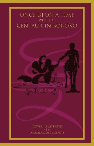 Cover image for Once Upon a Time with the Centaur in Bokoko: An Allegorical Literary Opus for All Ages