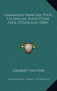 Cover image for Grammaire Francaise Pour Les Anglais Suivie D'Une Serie D'Exercices (1884)